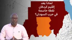 لماذا يعد إقليم كردفان نقطة حاسمة في حرب السودان؟