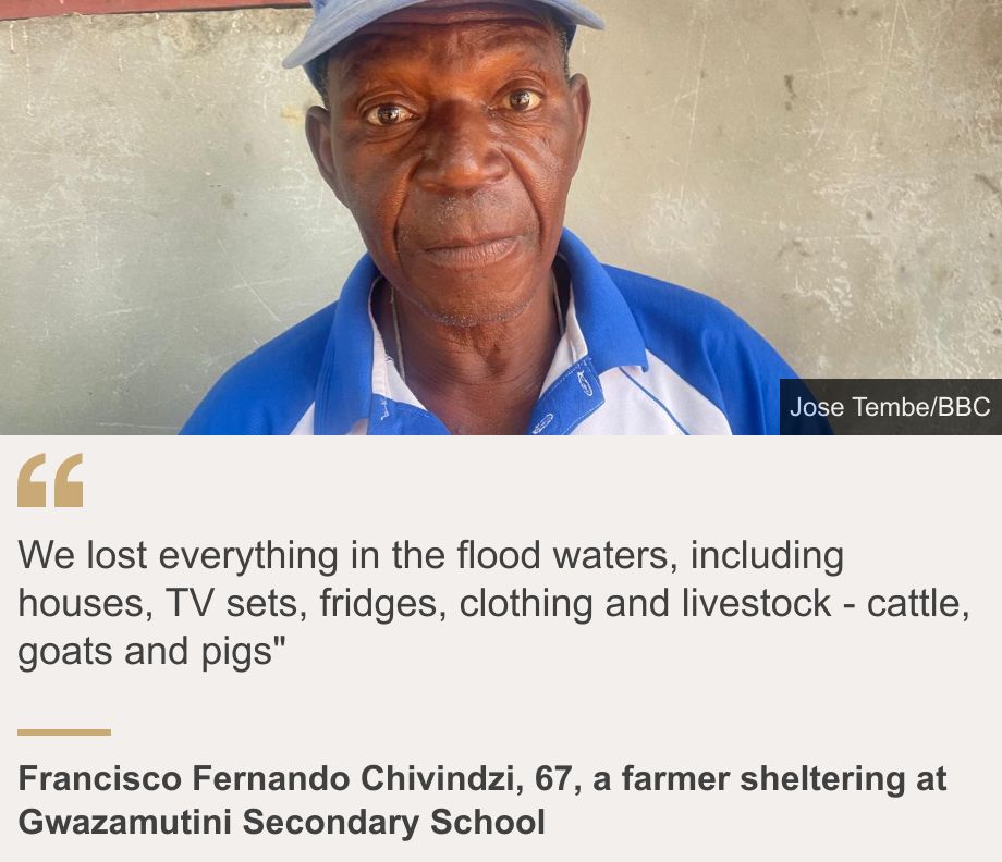 "We lost everything in the flood waters, including houses, TV sets, fridges, clothing and livestock - cattle, goats and pigs"", Source: Francisco Fernando Chivindzi, 67, a farmer sheltering at Gwazamutini Secondary School , Source description: , Image: Francisco Fernando Chivindzi